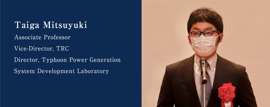 Taiga Mitsuyuki, Associate Proffessor, Vice-Director. TRC, Director.Typhoon Power Generation System Developmant Laboratory